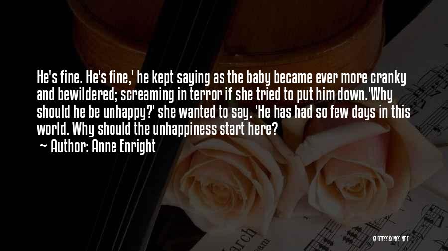 Anne Enright Quotes: He's Fine. He's Fine,' He Kept Saying As The Baby Became Ever More Cranky And Bewildered; Screaming In Terror If