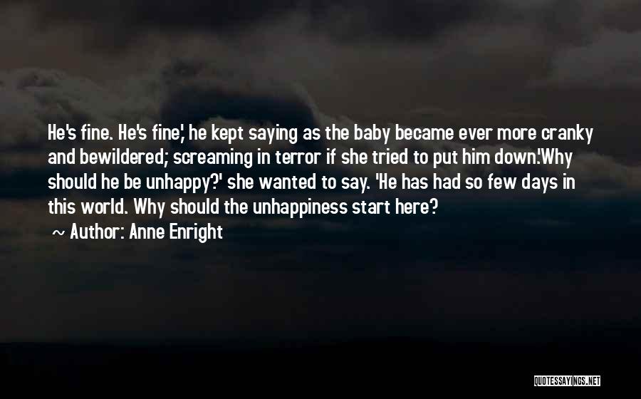 Anne Enright Quotes: He's Fine. He's Fine,' He Kept Saying As The Baby Became Ever More Cranky And Bewildered; Screaming In Terror If