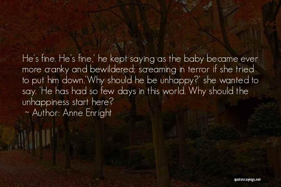 Anne Enright Quotes: He's Fine. He's Fine,' He Kept Saying As The Baby Became Ever More Cranky And Bewildered; Screaming In Terror If