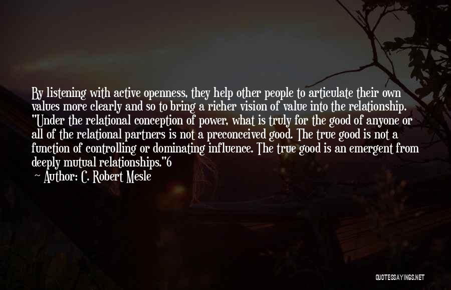 C. Robert Mesle Quotes: By Listening With Active Openness, They Help Other People To Articulate Their Own Values More Clearly And So To Bring