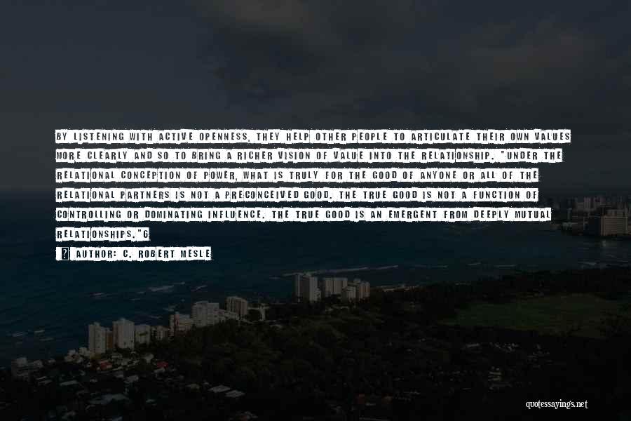 C. Robert Mesle Quotes: By Listening With Active Openness, They Help Other People To Articulate Their Own Values More Clearly And So To Bring