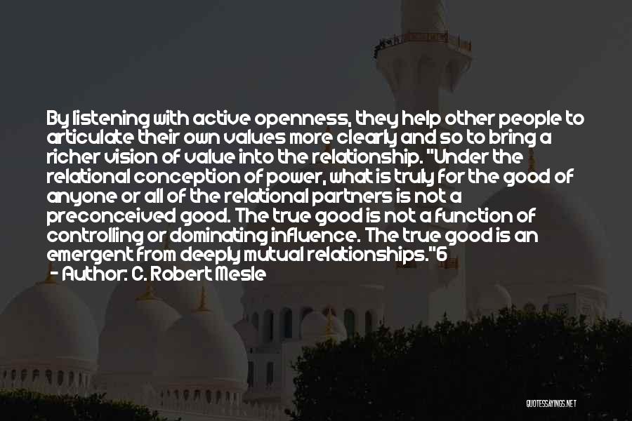 C. Robert Mesle Quotes: By Listening With Active Openness, They Help Other People To Articulate Their Own Values More Clearly And So To Bring
