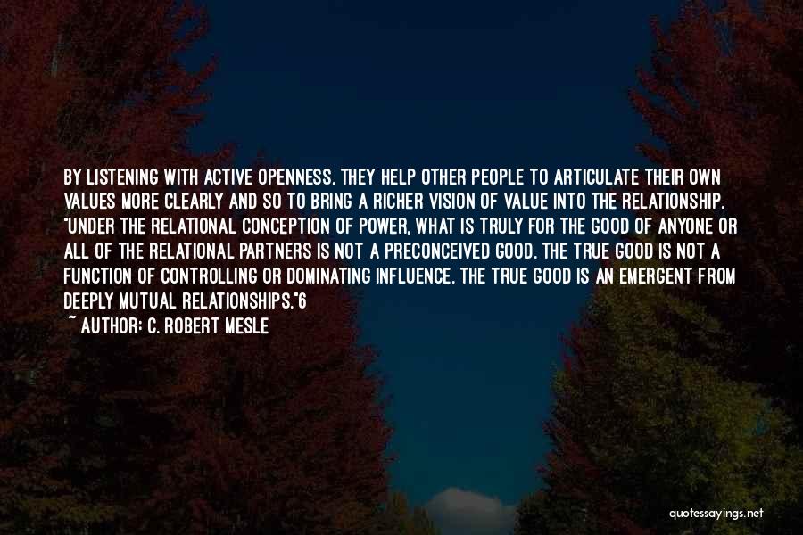 C. Robert Mesle Quotes: By Listening With Active Openness, They Help Other People To Articulate Their Own Values More Clearly And So To Bring