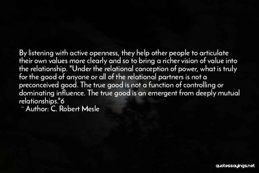 C. Robert Mesle Quotes: By Listening With Active Openness, They Help Other People To Articulate Their Own Values More Clearly And So To Bring