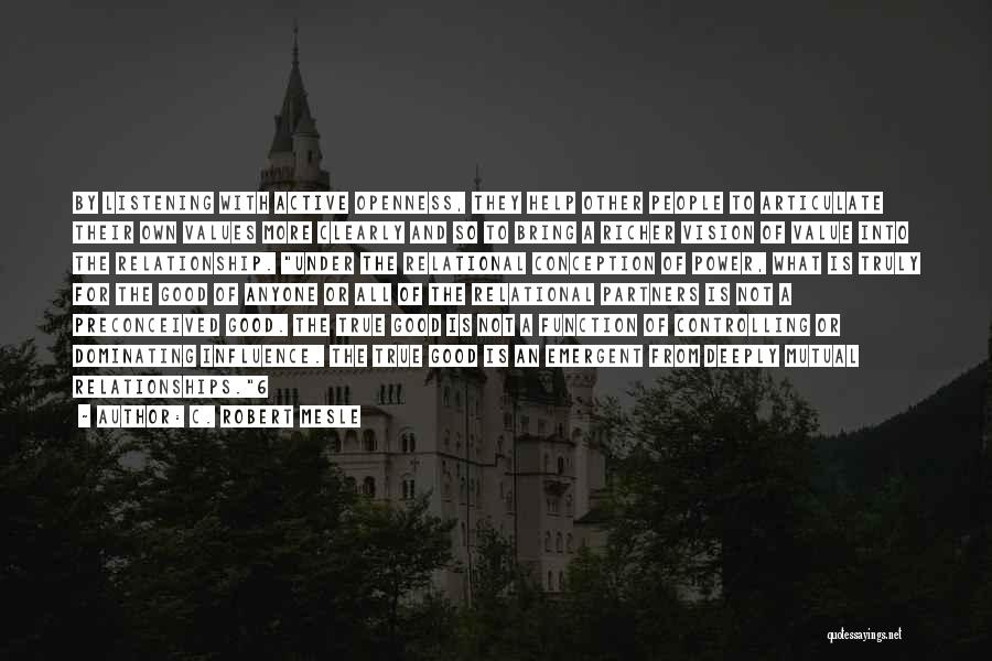 C. Robert Mesle Quotes: By Listening With Active Openness, They Help Other People To Articulate Their Own Values More Clearly And So To Bring