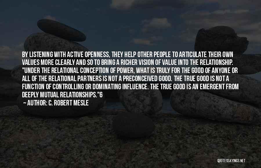 C. Robert Mesle Quotes: By Listening With Active Openness, They Help Other People To Articulate Their Own Values More Clearly And So To Bring