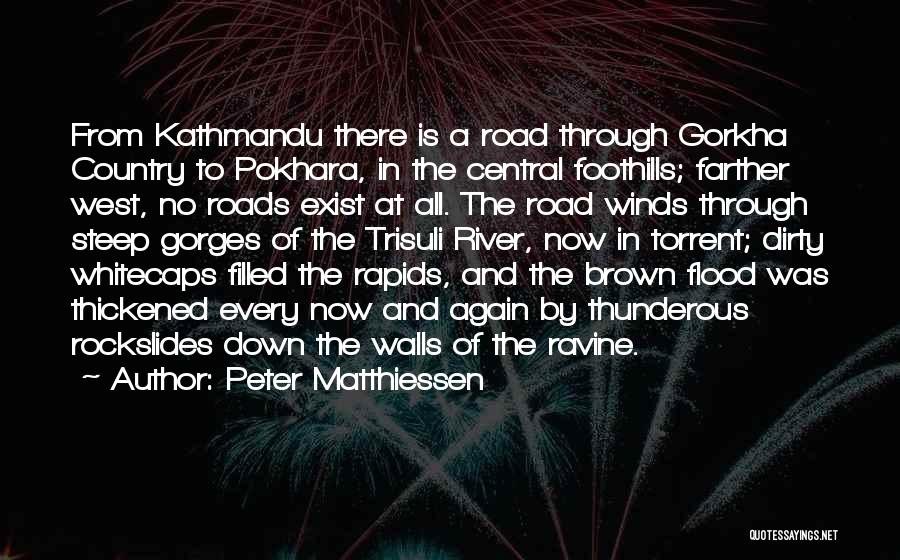 Peter Matthiessen Quotes: From Kathmandu There Is A Road Through Gorkha Country To Pokhara, In The Central Foothills; Farther West, No Roads Exist