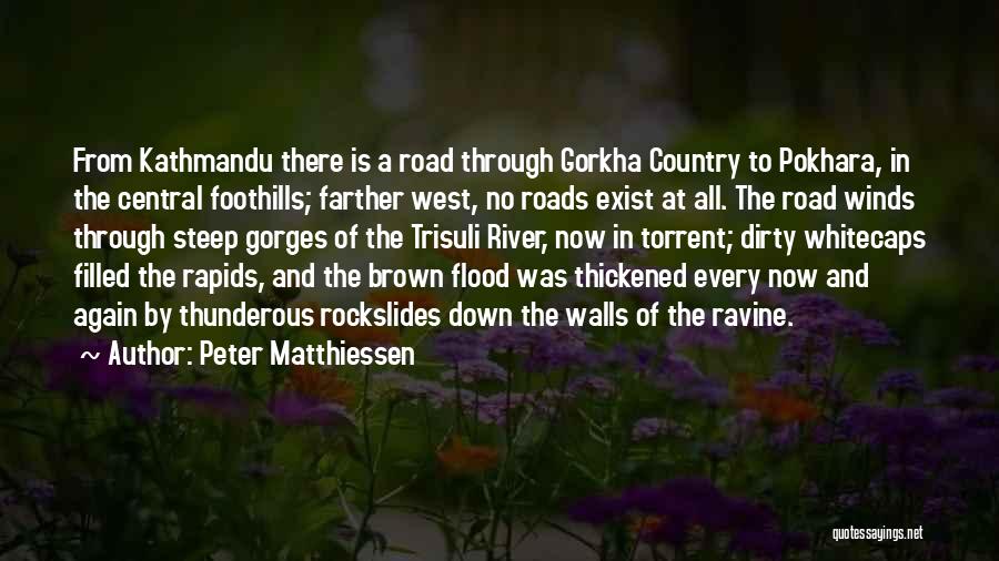 Peter Matthiessen Quotes: From Kathmandu There Is A Road Through Gorkha Country To Pokhara, In The Central Foothills; Farther West, No Roads Exist