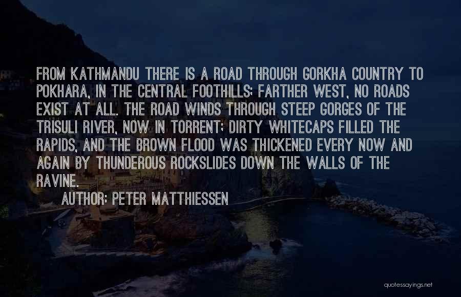 Peter Matthiessen Quotes: From Kathmandu There Is A Road Through Gorkha Country To Pokhara, In The Central Foothills; Farther West, No Roads Exist