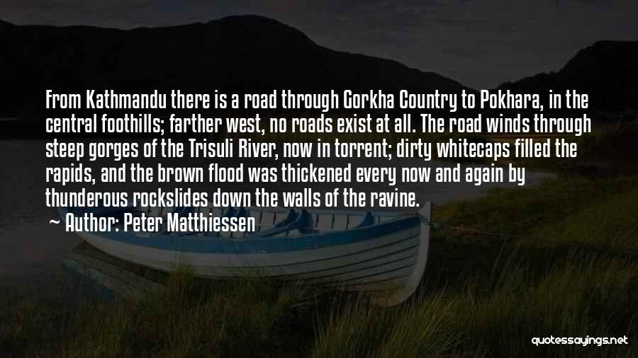 Peter Matthiessen Quotes: From Kathmandu There Is A Road Through Gorkha Country To Pokhara, In The Central Foothills; Farther West, No Roads Exist