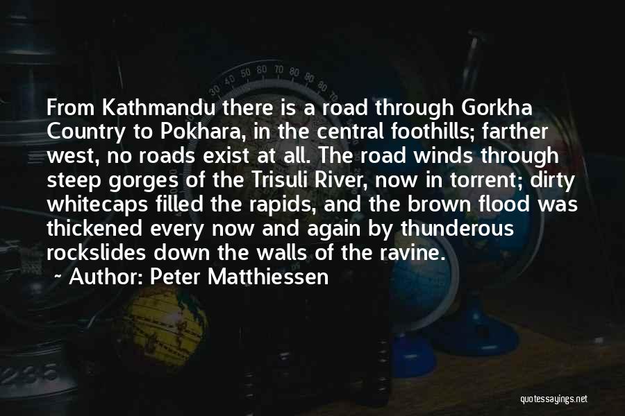 Peter Matthiessen Quotes: From Kathmandu There Is A Road Through Gorkha Country To Pokhara, In The Central Foothills; Farther West, No Roads Exist
