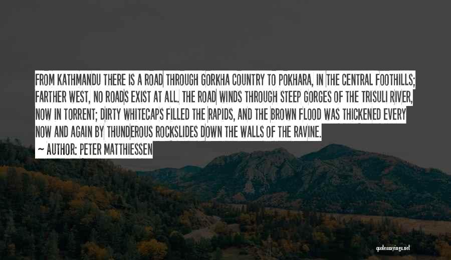 Peter Matthiessen Quotes: From Kathmandu There Is A Road Through Gorkha Country To Pokhara, In The Central Foothills; Farther West, No Roads Exist