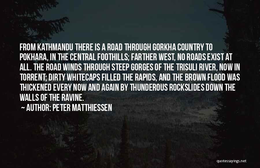 Peter Matthiessen Quotes: From Kathmandu There Is A Road Through Gorkha Country To Pokhara, In The Central Foothills; Farther West, No Roads Exist