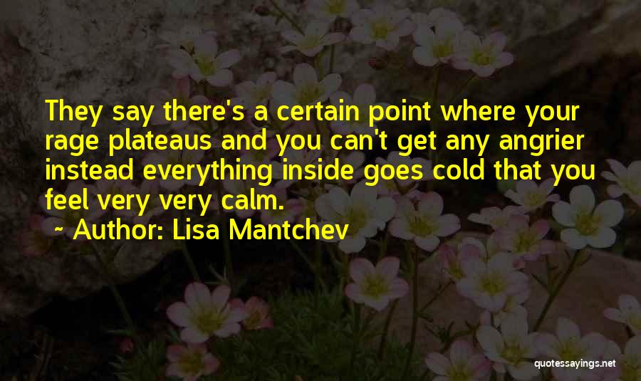 Lisa Mantchev Quotes: They Say There's A Certain Point Where Your Rage Plateaus And You Can't Get Any Angrier Instead Everything Inside Goes