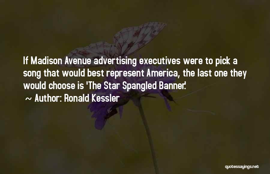 Ronald Kessler Quotes: If Madison Avenue Advertising Executives Were To Pick A Song That Would Best Represent America, The Last One They Would