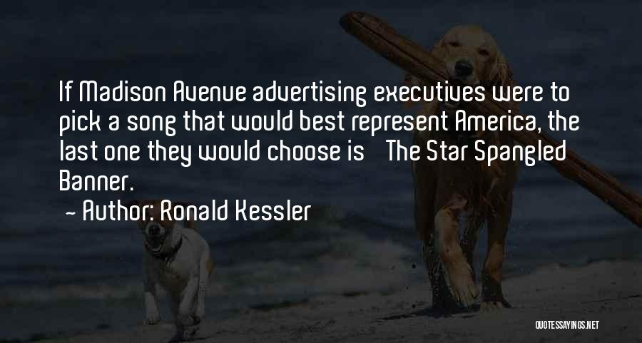 Ronald Kessler Quotes: If Madison Avenue Advertising Executives Were To Pick A Song That Would Best Represent America, The Last One They Would