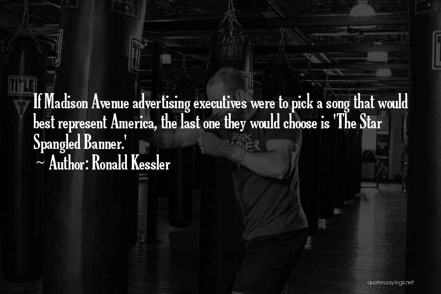 Ronald Kessler Quotes: If Madison Avenue Advertising Executives Were To Pick A Song That Would Best Represent America, The Last One They Would