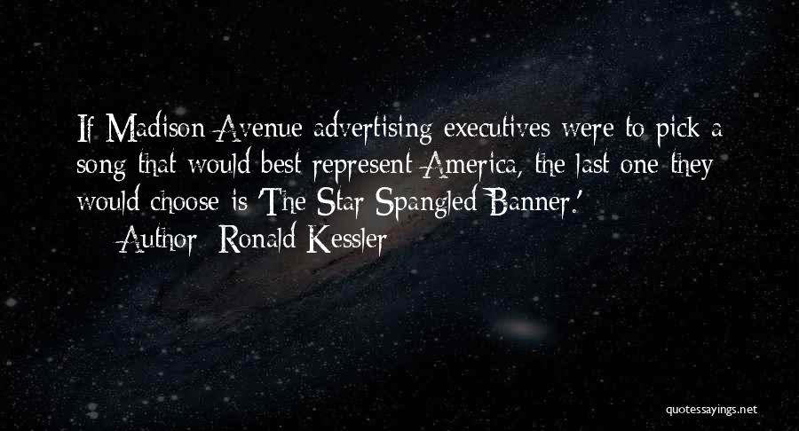 Ronald Kessler Quotes: If Madison Avenue Advertising Executives Were To Pick A Song That Would Best Represent America, The Last One They Would