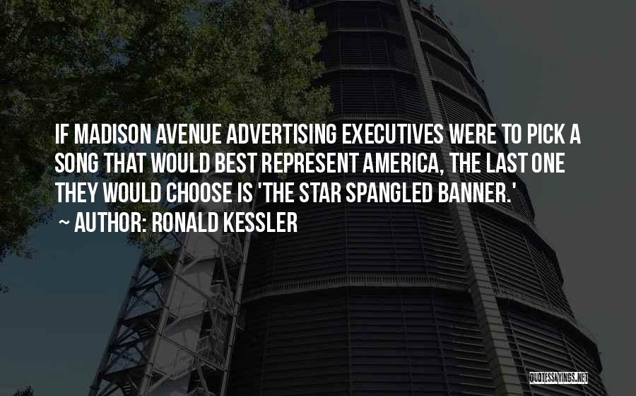 Ronald Kessler Quotes: If Madison Avenue Advertising Executives Were To Pick A Song That Would Best Represent America, The Last One They Would