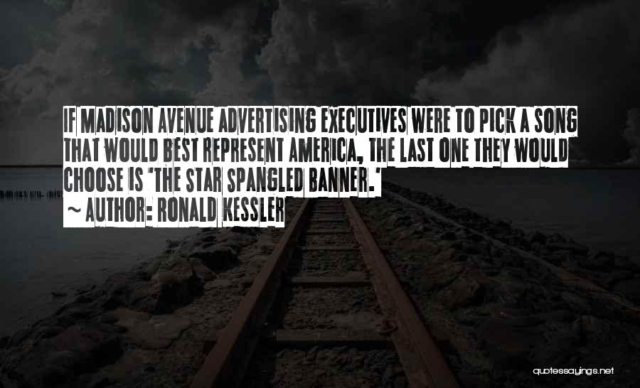 Ronald Kessler Quotes: If Madison Avenue Advertising Executives Were To Pick A Song That Would Best Represent America, The Last One They Would