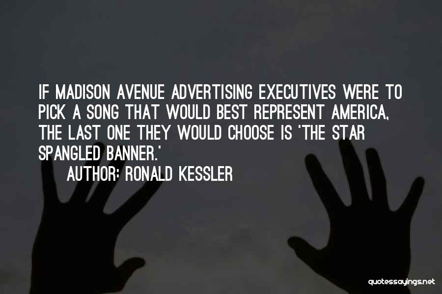 Ronald Kessler Quotes: If Madison Avenue Advertising Executives Were To Pick A Song That Would Best Represent America, The Last One They Would