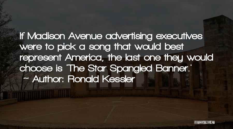 Ronald Kessler Quotes: If Madison Avenue Advertising Executives Were To Pick A Song That Would Best Represent America, The Last One They Would