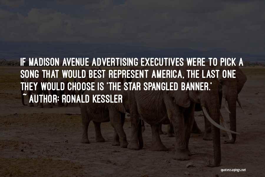 Ronald Kessler Quotes: If Madison Avenue Advertising Executives Were To Pick A Song That Would Best Represent America, The Last One They Would