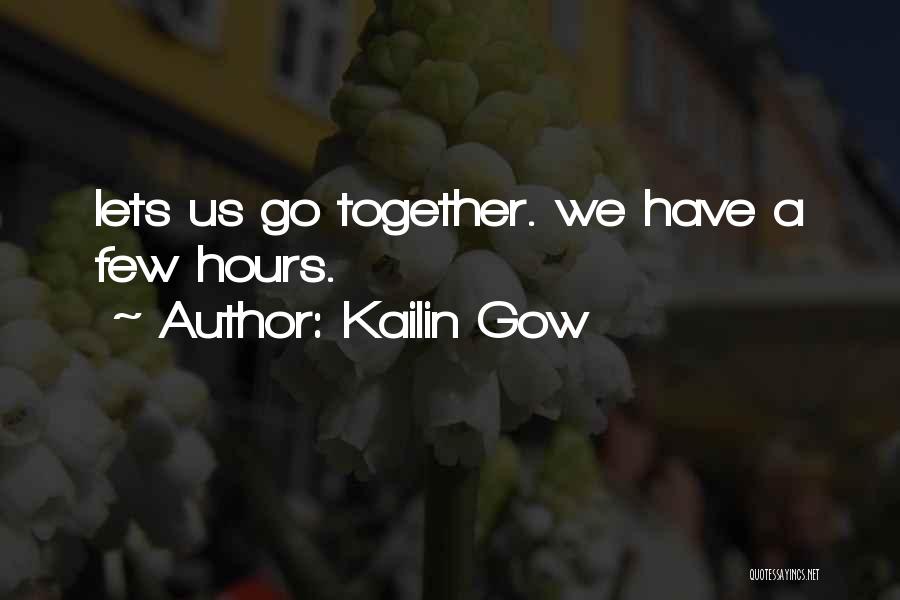 Kailin Gow Quotes: Lets Us Go Together. We Have A Few Hours.