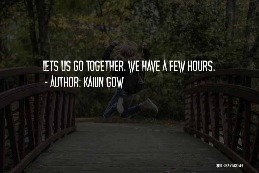 Kailin Gow Quotes: Lets Us Go Together. We Have A Few Hours.
