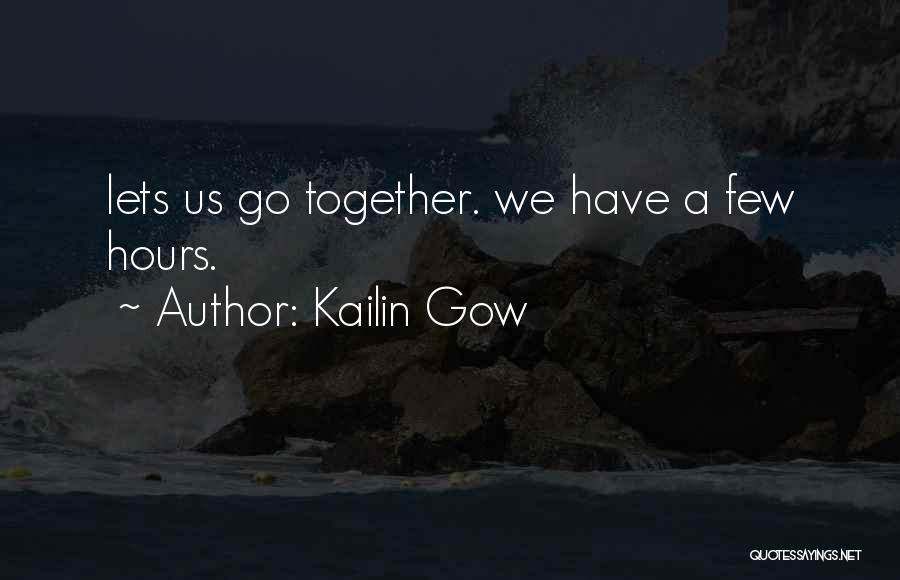 Kailin Gow Quotes: Lets Us Go Together. We Have A Few Hours.