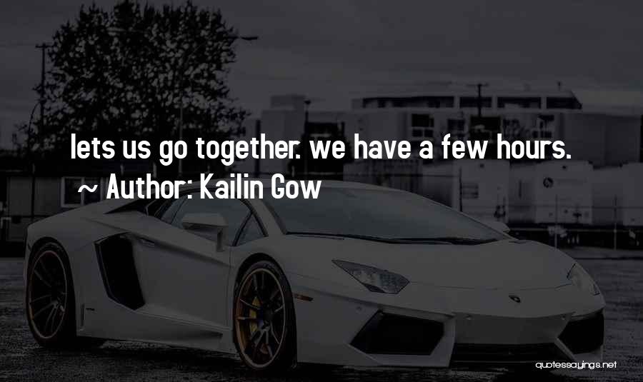 Kailin Gow Quotes: Lets Us Go Together. We Have A Few Hours.