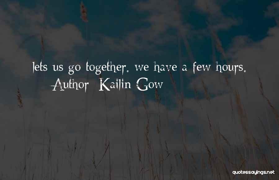 Kailin Gow Quotes: Lets Us Go Together. We Have A Few Hours.