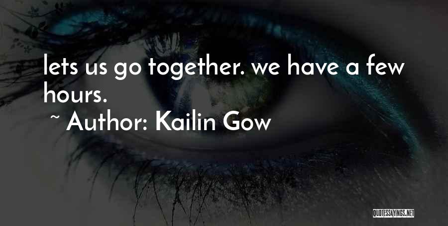 Kailin Gow Quotes: Lets Us Go Together. We Have A Few Hours.