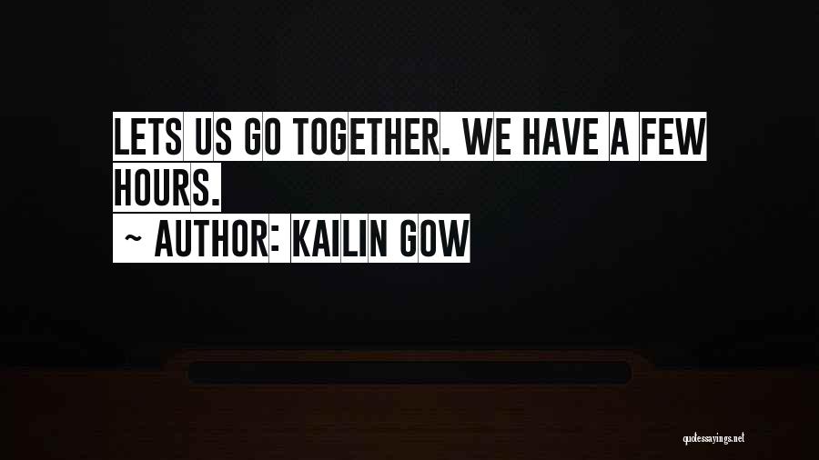 Kailin Gow Quotes: Lets Us Go Together. We Have A Few Hours.