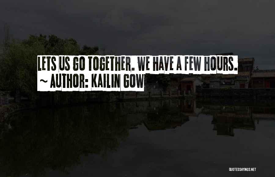 Kailin Gow Quotes: Lets Us Go Together. We Have A Few Hours.