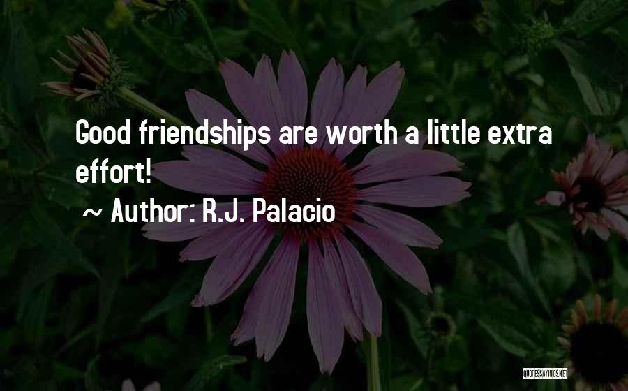 R.J. Palacio Quotes: Good Friendships Are Worth A Little Extra Effort!