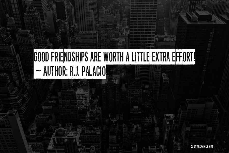 R.J. Palacio Quotes: Good Friendships Are Worth A Little Extra Effort!