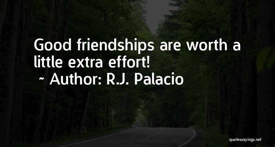 R.J. Palacio Quotes: Good Friendships Are Worth A Little Extra Effort!