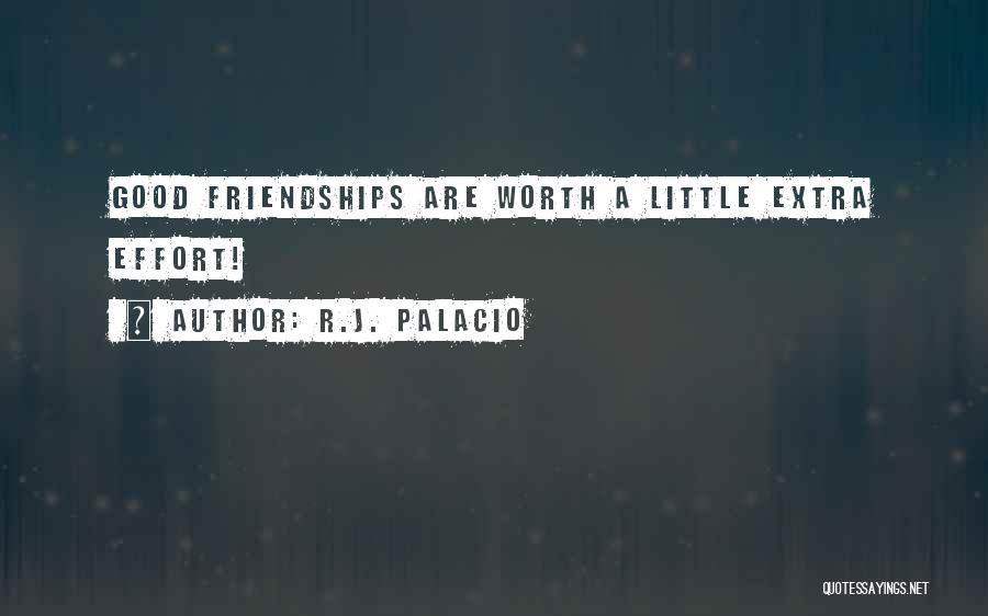 R.J. Palacio Quotes: Good Friendships Are Worth A Little Extra Effort!