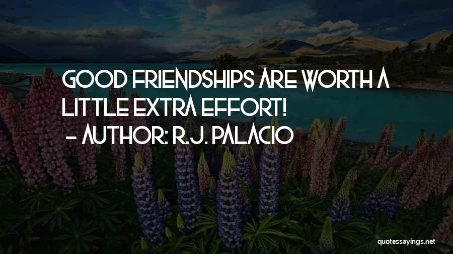 R.J. Palacio Quotes: Good Friendships Are Worth A Little Extra Effort!