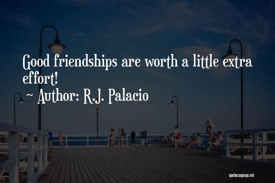 R.J. Palacio Quotes: Good Friendships Are Worth A Little Extra Effort!