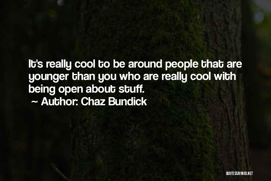 Chaz Bundick Quotes: It's Really Cool To Be Around People That Are Younger Than You Who Are Really Cool With Being Open About
