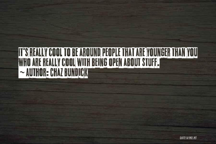 Chaz Bundick Quotes: It's Really Cool To Be Around People That Are Younger Than You Who Are Really Cool With Being Open About