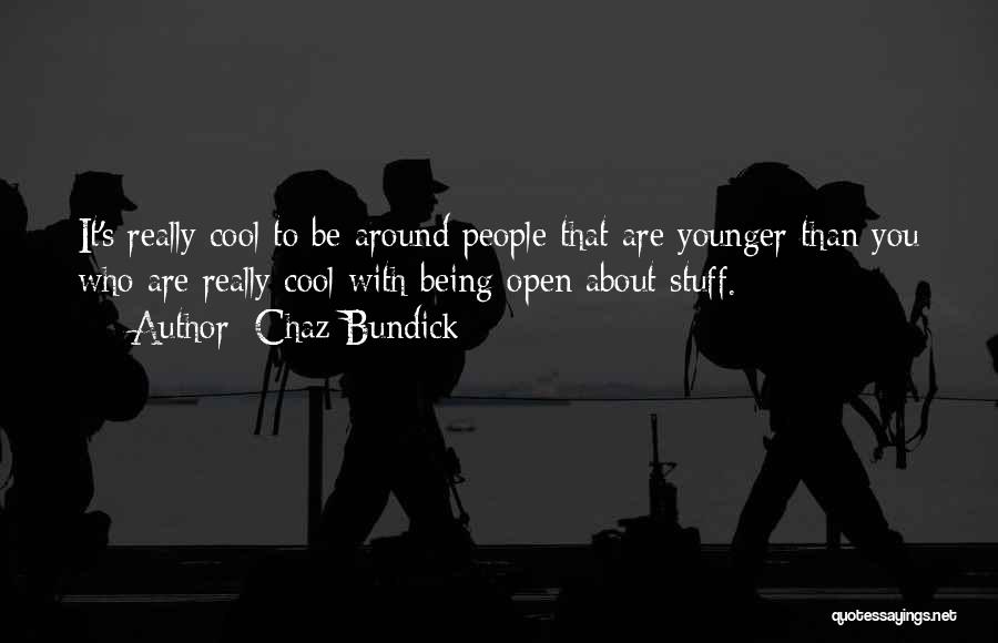 Chaz Bundick Quotes: It's Really Cool To Be Around People That Are Younger Than You Who Are Really Cool With Being Open About