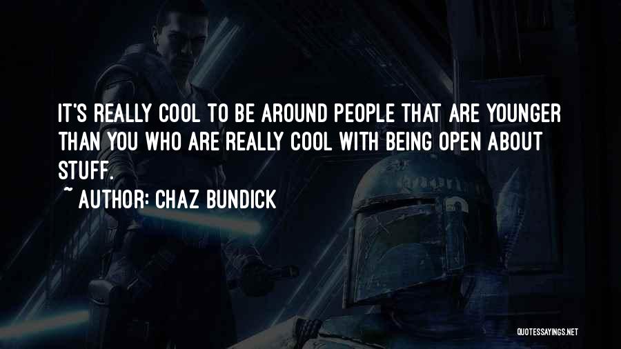 Chaz Bundick Quotes: It's Really Cool To Be Around People That Are Younger Than You Who Are Really Cool With Being Open About