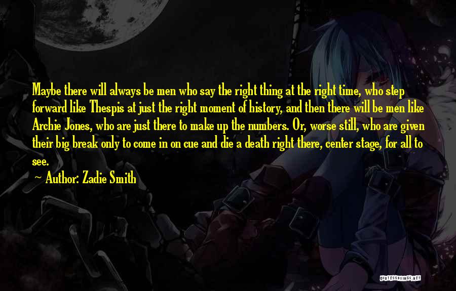 Zadie Smith Quotes: Maybe There Will Always Be Men Who Say The Right Thing At The Right Time, Who Step Forward Like Thespis