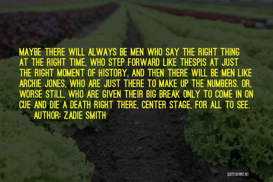 Zadie Smith Quotes: Maybe There Will Always Be Men Who Say The Right Thing At The Right Time, Who Step Forward Like Thespis