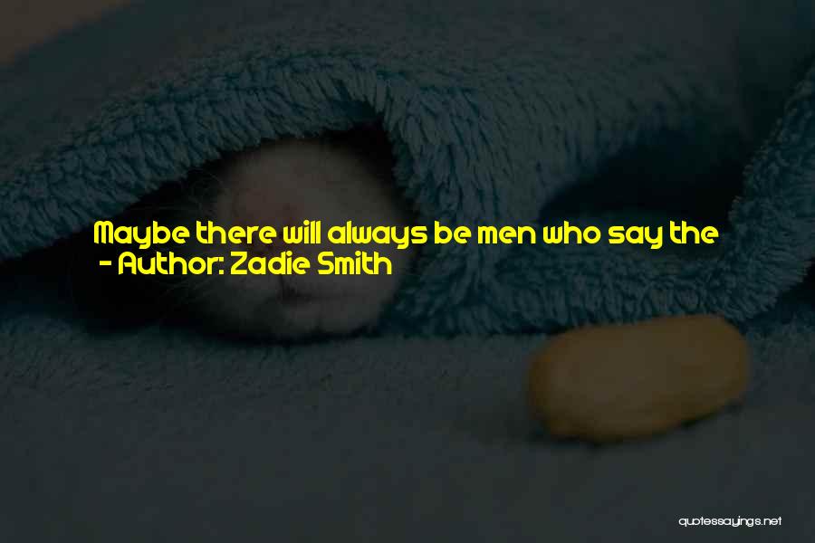 Zadie Smith Quotes: Maybe There Will Always Be Men Who Say The Right Thing At The Right Time, Who Step Forward Like Thespis