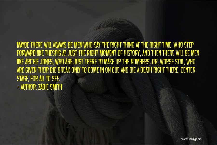 Zadie Smith Quotes: Maybe There Will Always Be Men Who Say The Right Thing At The Right Time, Who Step Forward Like Thespis