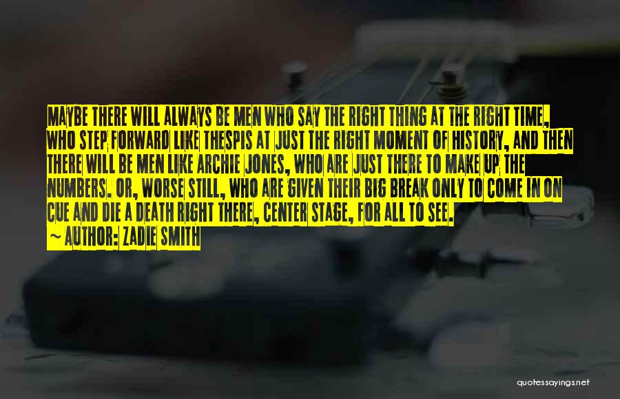 Zadie Smith Quotes: Maybe There Will Always Be Men Who Say The Right Thing At The Right Time, Who Step Forward Like Thespis